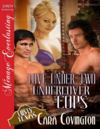 Cara Covington — Love Under Two Undercover Cops [The Lusty, Texas Collection] (Siren Publishing Ménage Everlasting)