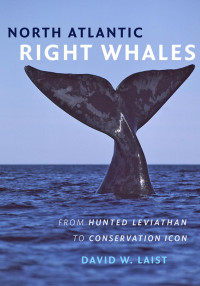 David W. Laist — North Atlantic Right Whales: From Hunted Leviathan to Conservation Icon