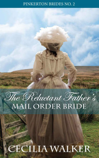 Cecilia Walker [Walker, Cecilia] — The Reluctant Father's Mail Order Bride