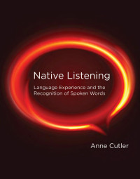 Anne Cutler — Native Listening: Language Experience and the Recognition of Spoken Words