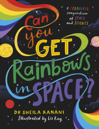 Sheila Kanani — Can You Get Rainbows In Space?