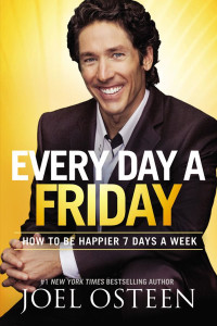 Osteen, Joel [Osteen, Joel] — Every Day a Friday: How to Be Happier 7 Days a Week