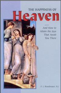 F. J. Boudreaux — The Happiness of Heaven: And How to Attain the Joys That Await You There