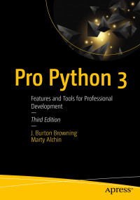 J. Burton Browning, Marty Alchin — Pro Python 3: Features and Tools for Professional Development