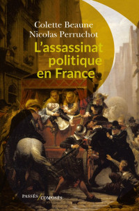 Colette Beaune & Nicolas Perruchot — L'assassinat politique en France