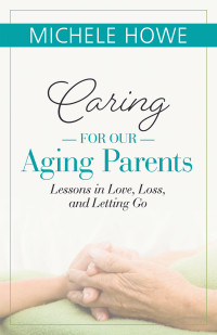 Michele Howe; — Caring For Our Aging Parents