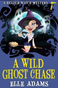 Elle Adams  — A Wild Ghost Chase (Reaper Witch Mystery 1)
