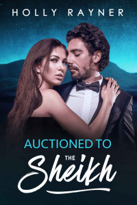 Holly Rayner & Lara Hunter — Auctioned To The Sheikh (All He Desires Book 5)