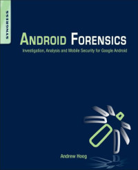 Hoog, Andrew — Android Forensics: Investigation, Analysis and Mobile Security for Google Android