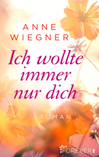 Wiegner, Anne [Wiegner, Anne] — Ich wollte immer nur dich (German Edition)