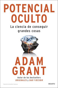 Adam Grant — Potencial oculto: La ciencia de conseguir grandes cosas