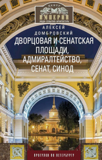 Алексей Викторович Домбровский — Дворцовая и Сенатская площади, Адмиралтейство, Сенат, Синод. Прогулки по Петербургу