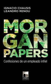 Ignacio Chausis, Leandro Renou — MORGAN PAPERS: Confesiones de un empleado infiel