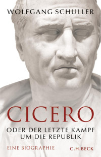 Schuller, Wolfgang — Cicero: oder Der letzte Kampf um die Republik