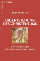 Jens Schröter — Die Entstehung des Christentums: Von den Anfängen bis zu Konstantin dem Großen