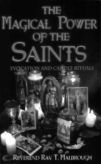 Rev Ray T. Malbrough — The Magical Power of the Saints: Evocation and Candle Rituals