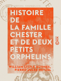William Little Hughes & Pierre-Jules Hetzel — Histoire de la famille Chester et de deux petits orphelins