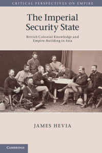 James Hevia — The Imperial Security State: British Colonial Knowledge and Empire-Building in Asia