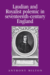 Anthony Milton — Laudian and Royalist polemic in seventeenth-century England: The career and writings of Peter Heylyn