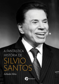 Arlindo Silva — A fantástica história de Silvio Santos