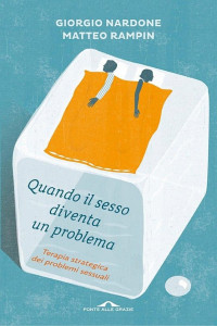 Giorgio Nardone & Matteo Rampin — Quando il sesso diventa un problema: Terapia strategica dei problemi sessuali