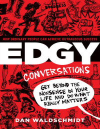 Dan Waldschmidt — Edgy Conversations: How Ordinary People Can Achieve Outrageous Success