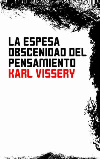 Karl Vissery — La espesa obscenidad del pensamiento