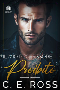 Ross, Charmaine & Ross, C E — Il Mio Professore Proibito: Un Romance Universitario da Nemici ad Amanti (I Miliardari dell'Impero Blue Sky Vol. 3) (Italian Edition)