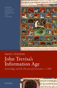 Emily Steiner; — John Trevisa's Information Age: Knowledge and the Pursuit of Literature, c. 1400