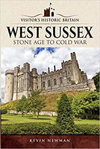 Kevin Newman — Visitors' Historic Britain: West Sussex: Stone Age to Cold War