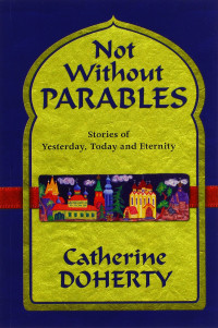 Catherine Doherty [Doherty, Catherine] — Not Without Parables: Stories of Yesterday, Today and Eternity