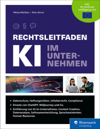 Niklas Mühleis;Nick Akinci — Rechtsleitfaden KI im Unternehmen. Mehr Rechtssicherheit im Zeitalter der Künstlichen Intelligenz.