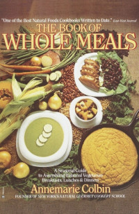 Annemarie Colbin — Book of Whole Meals: A Seasonal Guide to Assembling Balanced Vegetarian Breakfasts, Lunches, and Dinn Ers