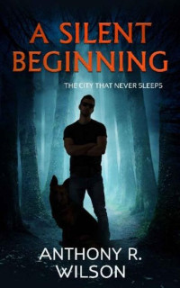 Anthony R. Wilson [Wilson, Anthony R.] — A Silent Beginning (The City That Never Sleeps Book 2)