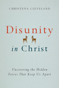 Christena Cleveland — Disunity in Christ: Uncovering the Hidden Forces that Keep Us Apart