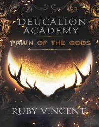 Ruby Vincent — Deucalion Academy: Pawn Of The Gods (The Dominions Book 1)