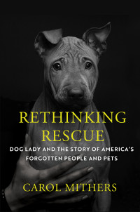 Carol Mithers — Rethinking Rescue: Dog Lady and the Story of America's Forgotten People and Pets