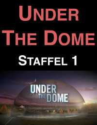 Ed Silva [Silva, Ed] — Under the Dome: Staffel 1 (German Edition)