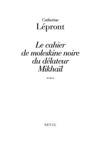 Catherine Lépront — Le Cahier de moleskine noire du délateur Mikhaïl