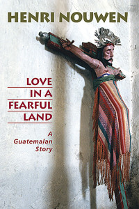 Nouwen, Henri J.M. — Love in a Fearful Land: A Guatemalan Story