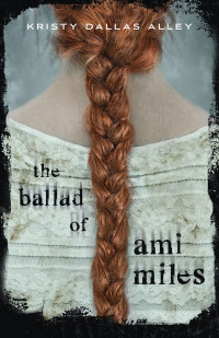 Kristy Dallas Alley — The Ballad of Ami Miles