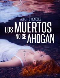 Alberto Meneses — Los muertos no se ahogan
