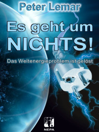 Peter Lemar — Es geht um Nichts! - Das Weltenergieproblem ist gelöst