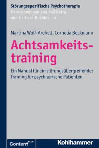 Martina Wolf-Arehult & Cornelia Beckmann — Achtsamkeitstraining: Ein Manual für ein störungsübergreifendes Training für psychiatrische Patienten