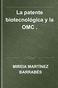 Martnez Barrabs, Mireia; — La patente biotecnolgica y la OMC .