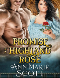 Ann Marie Scott [Scott, Ann Marie] — Promise of a Highland Rose: A Steamy Scottish Medieval Historical Romance