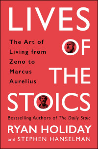 Ryan Holiday and Stephen Hanselman — Lives of the Stoics: The Art of Living from Zeno to Marcus Aurelius