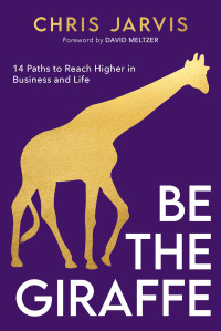 Chris Jarvis — Be the Giraffe: 14 Paths to Reach Higher in Business and Life