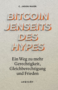 C. Jason Maier — Bitcoin jenseits des Hypes: Ein Weg zu mehr Gerechtigkeit, Gleichberechtigung und Frieden