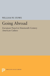 William W. Stowe — Going Abroad: European Travel in Nineteenth-Century American Culture